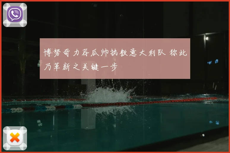 博努奇力荐瓜帅执教意大利队 称此乃革新之关键一步