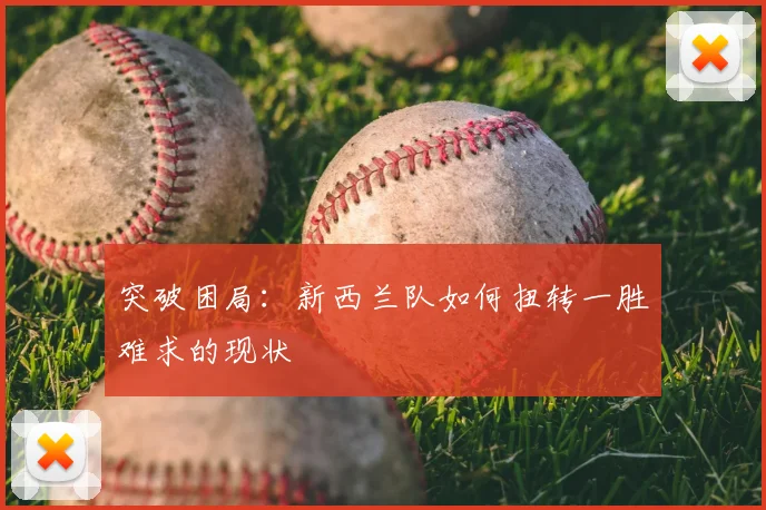 突破困局：新西兰队如何扭转一胜难求的现状